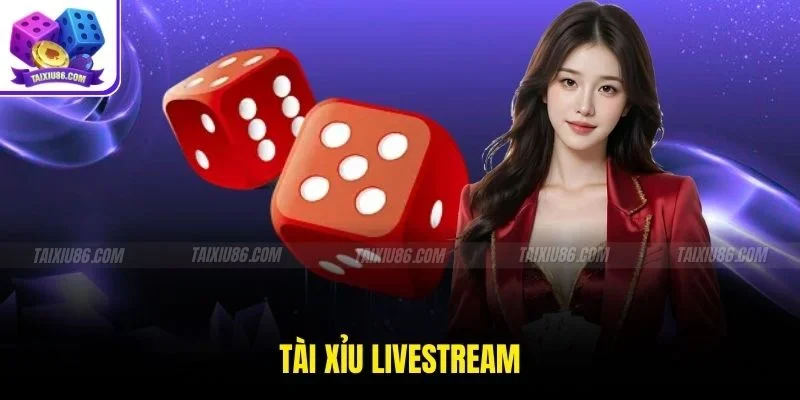 Tài Xỉu Livestream Kênh Cá Cược Minh Bạch Hấp Dẫn Người Chơi
